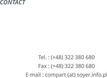 CONTACT        Tel. : (+48) 322 380 680 Fax : (+48) 322 380 680 E-mail : compart (at) soyer.info.pl